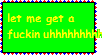 let me get a fuckin uhhhhhhhh
