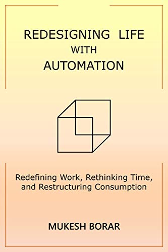 REDESIGNING LIFE WITH AUTOMATION  Redefining Work, Rethinking Time, and Restructuring Consumption