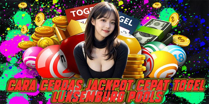 Cara Cerdas Jackpot Cepat Togel Luksemburg Pools