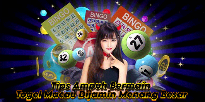Tips Ampuh Bermain Togel Macau Dijamin Menang Besar