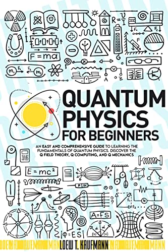 Quantum Physics for Beginners: An Easy and Comprehensive Guide to Learning the Fundamentals of Quantum Physics