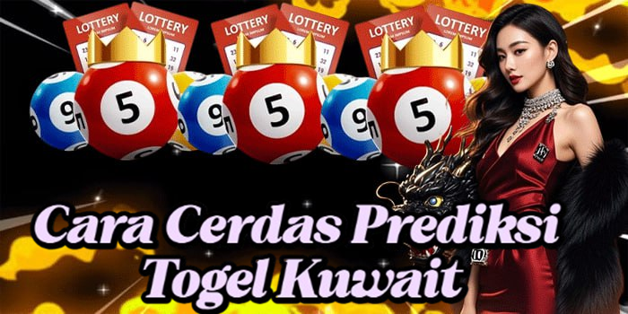 Cara Cerdas Prediksi Togel Kuwait