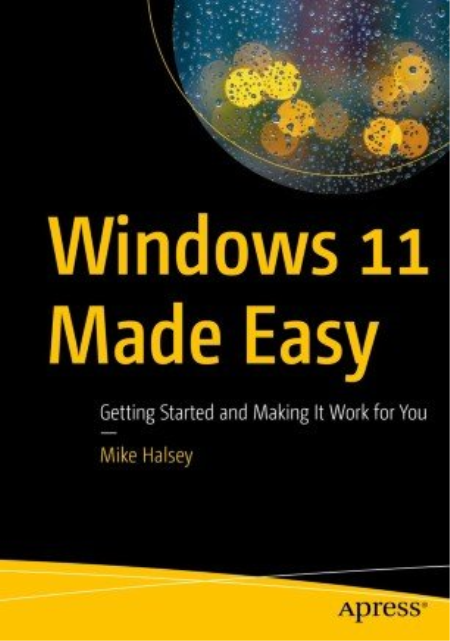 Windows 11 Made Easy: Getting Started and Making It Work for You by Mike Halsey