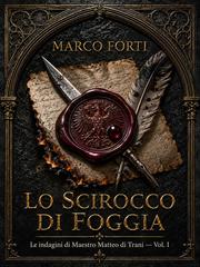 Marco Forti – Le indagini di Maestro Matteo di Trani Vol. 1. Lo scirocco di Foggia (2026)