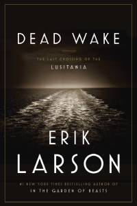 Erik Larson - Dead Wake: The Last Crossing of the Lusitania