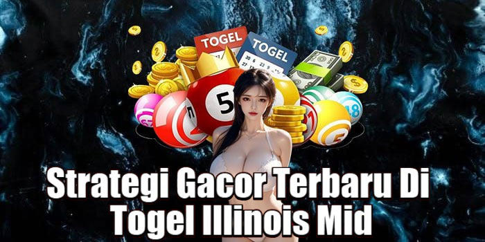 Strategi Gacor Terbaru Di Togel Illinois Mid