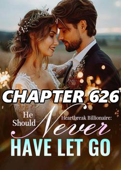 Heartbreak Billionaire He should never have let go CHAPTER 626