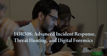 FOR508: Advanced Incident Response, Threat Hunting, and Digital Forensics