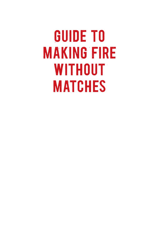 Tips, Tactics, and Techniques for Starting a Fire in Any Situation Tips, Tactics, and Techniques for Starting a Fire in Any Situation