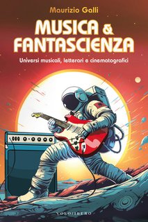Maurizio Galli - Musica e Fantascienza. Universi musicali, letterari e cinematografici (2024)