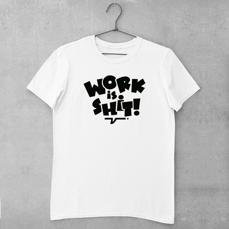 Tricou - Work is shit