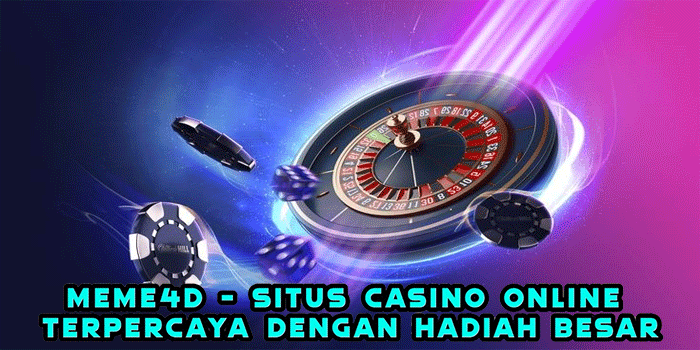 MEME4D – Situs Casino Online Terpercaya Dengan Hadiah Besar