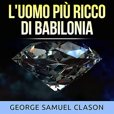 George Samuel Clason - L'uomo più ricco di Babilonia (2022) (mp3 - 128 kbps)