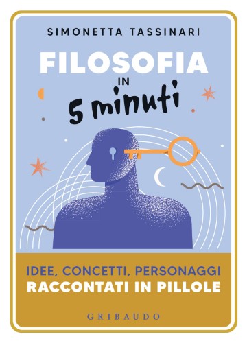 Simonetta Tassinari - Filosofia in 5 minuti. Idee, concetti, personaggi raccontati in pillole (2022)