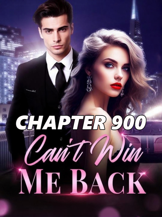 Can t Win Me Back by Ginger Sue CHAPTER 900