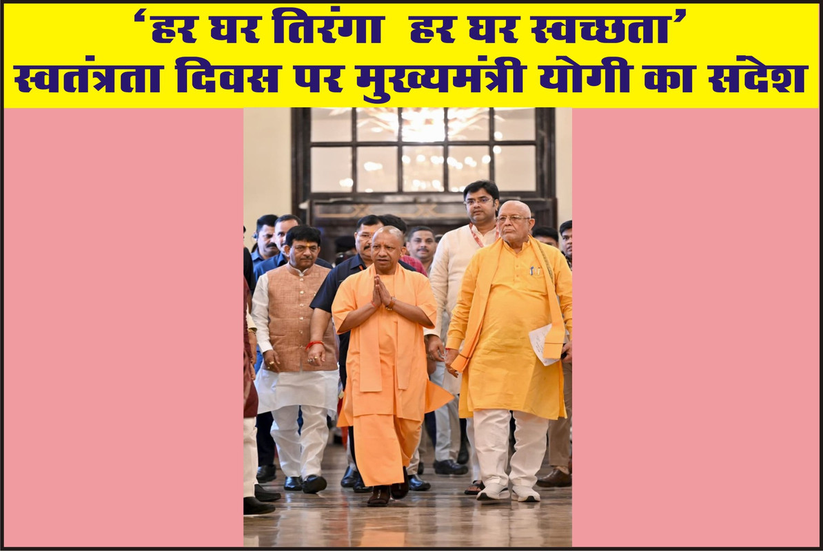 हर घर तिरंगा, हर घर स्वच्छता’ – स्वतंत्रता दिवस पर मुख्यमंत्री योगी का संदेश
