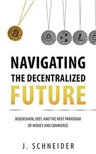 Navigating The Decentralized Future: Blockchain, DeFi, and the Next Paradigm of Money and Commerce Navigating The Decentralized Future: Blockchain, DeFi, and the Next Paradigm of Money and Commerce