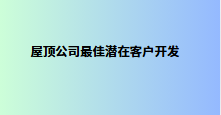 屋顶公司最佳潜在客户开发