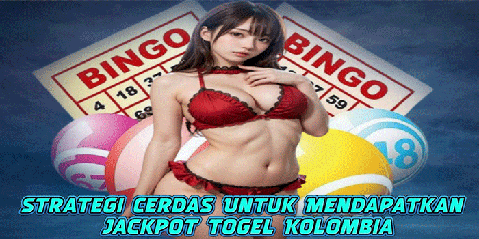 Strategi Cerdas Untuk Mendapatkan Jackpot Togel Kolombia