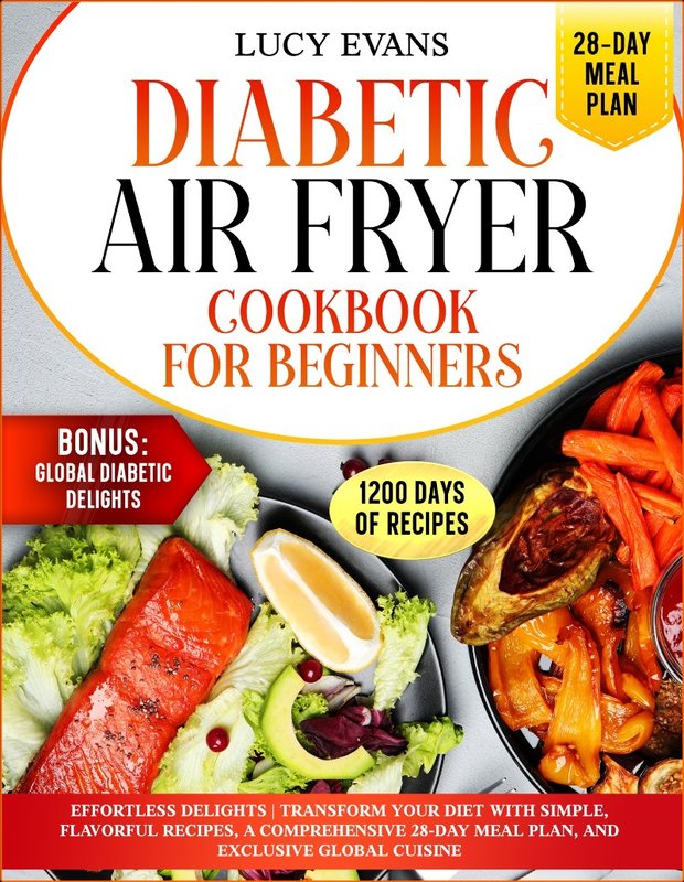 Diabetic Air Fryer Cookbook For Beginners Effortless Delights Transform Your Diet With Simple Flavorful Recipes