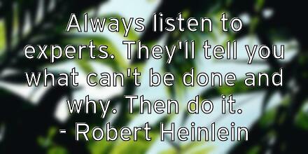 always-listen-to-experts-they-ll-tell-you-what-can-t-be-done-and