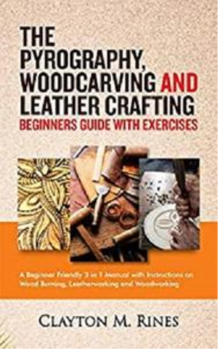 The Pyrography, Woodcarving and Leather Crafting Beginners Guide with Exercises