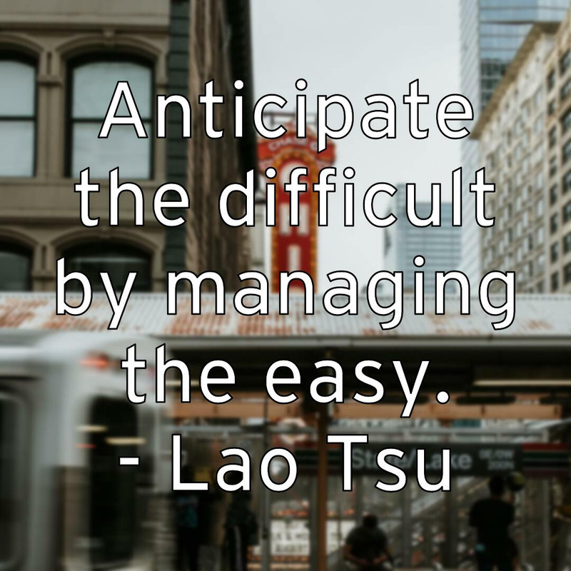 anticipate-the-difficult-by-managing-the-easy-lao-tsu