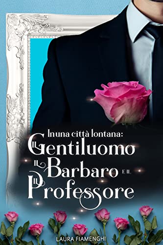 Laura Fiamenghi - In una città lontana. Il gentiluomo, il barbaro e il professore (2021)