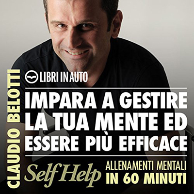 Claudio Belotti - Impara a gestire la tua mente ed essere più efficace꞉ Self Help. Allenamenti mentali in 60 minuti (2012) (mp3 - 128 kbps)