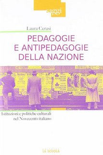 Laura Cerasi - Pedagogie e antipedagogie della nazione. Istituzioni e politiche culturali nel Novecento italiano (2012)