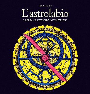 Paolo Trento - L'astrolabio. Storia, funzioni, costruzione (1989)