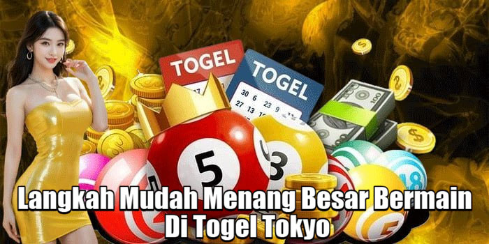 Langkah Mudah Menang Besar Bermain Di Togel Tokyo