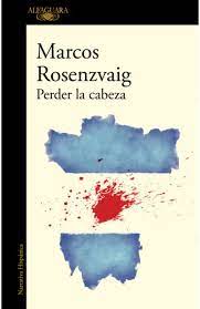 PERDER LA CABEZA, MARCOS ROSENZSBAIG
