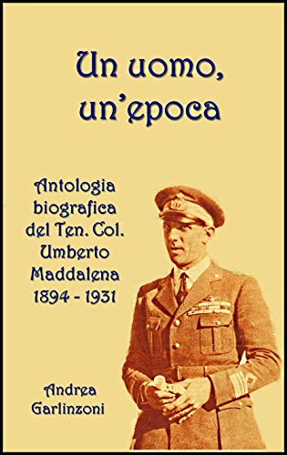 Andrea Garlinzoni – Un uomo, un’epoca: Antologia biografica del Ten. Col. Umberto Maddalena 1894 -1931 (2020)
