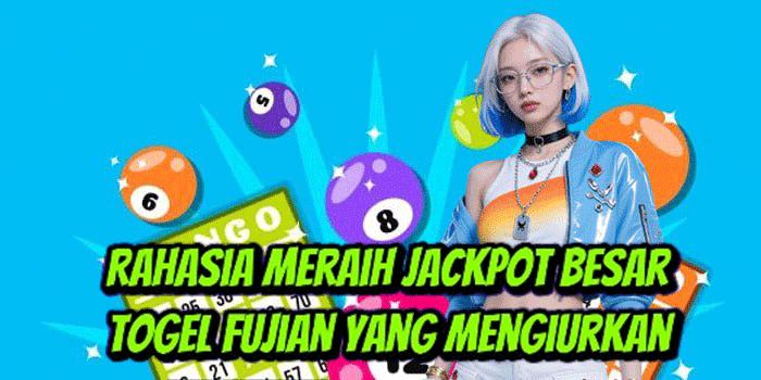 Rahasia Meraih Jackpot Besar Togel Fujian Yang Mengiurkan