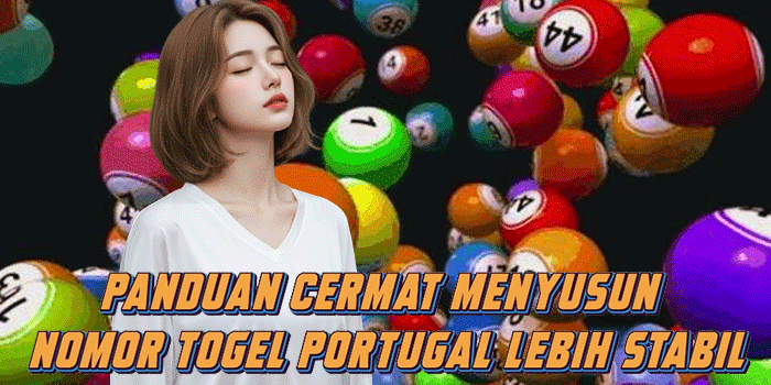 Panduan Cermat Menyusun Nomor Togel Portugal Lebih Stabil