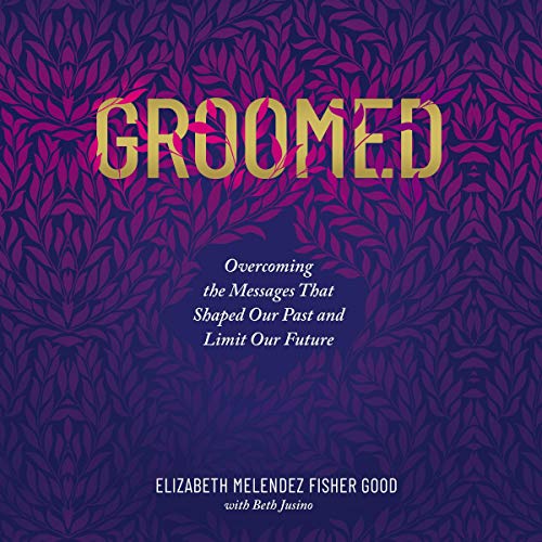 Groomed: Overcoming the Messages That Shaped Our Past and Limit Our Future (Audiobook)