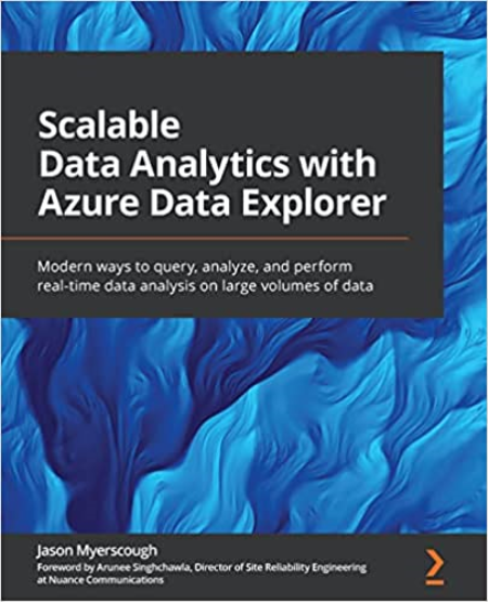 Scalable Data Analytics with Azure Data Explorer: Modern ways to query, analyze, and perform real-time data analysis
