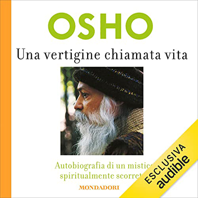 Osho - Una vertigine chiamata vita꞉ Autobiografia di un mistico spiritualmente scorretto (2022) (mp3 - 128 kbps)