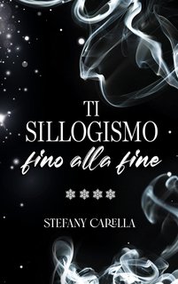 Stefany Carella - Ti sillogismo saga Vol. 4. Ti sillogismo fino alla fine (2024)