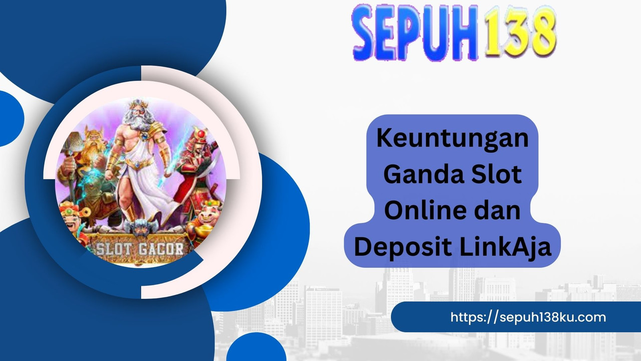 Keuntungan Ganda Slot Online dan Deposit LinkAja
