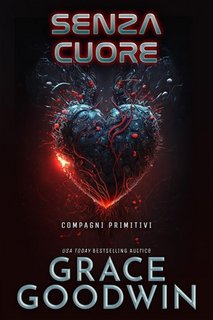 Grace Goodwin - Compagni Primitivi Vol. 1. Senza cuore (2023)