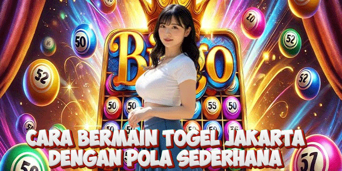 Cara Bermain Togel Jakarta Dengan Pola Sederhana