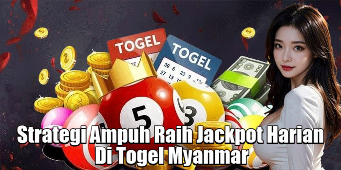 Strategi Ampuh Raih Jackpot Harian Di Togel Myanmar