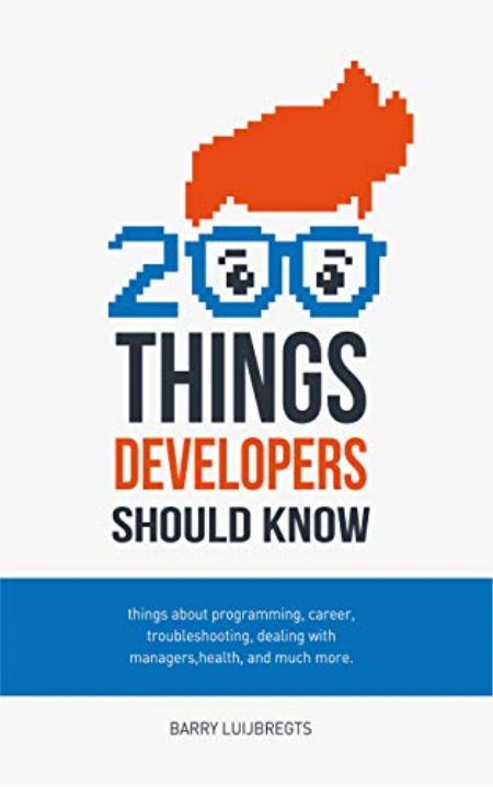 200 Things Developers Should Know: Things about Programming, Career, Troubleshooting, Dealing with Managers