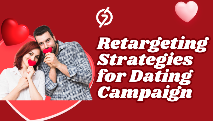 Retargeting Strategies for Dating Campaign How to use Retargeting Strategies to Boost Dating Campaign