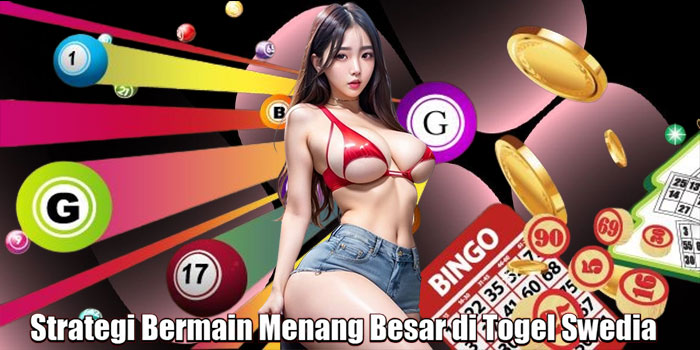 Strategi Bermain Menang Besar di Togel Swedia