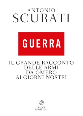 Antonio Scurati - Guerra. Il grande racconto delle armi da Omero ai giorni nostri (2022)