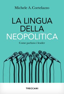 Michele A. Cortelazzo - La lingua della neopolitica. Come parlano i leader (2024)