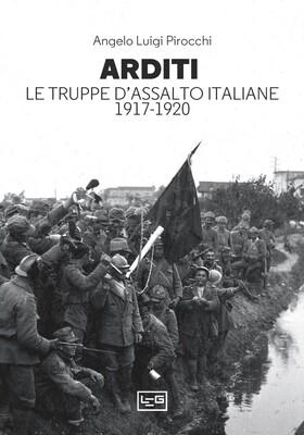 Angelo Luigi Pirocchi - Arditi. Le truppe d'assalto italiane 1917-1920 (2023)